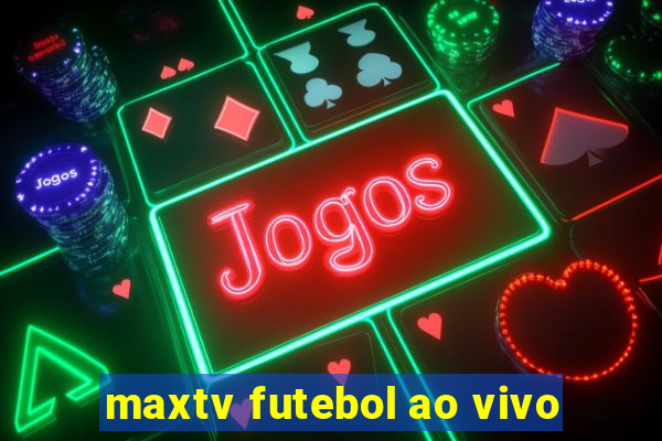 maxtv futebol ao vivo